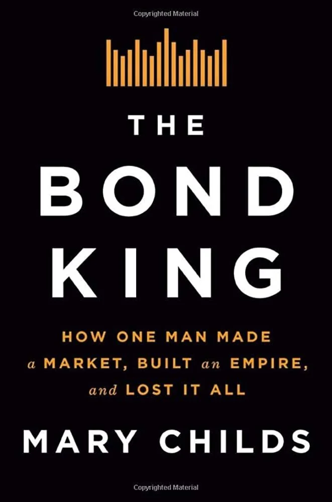 Cover of The Bond King: How One Man Made a Market, Built an Empire, and Lost It All